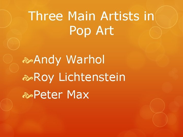 Three Main Artists in Pop Art Andy Warhol Roy Lichtenstein Peter Max 