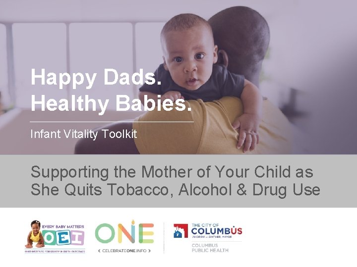 Happy Dads. Healthy Babies. Infant Vitality Toolkit Supporting the Mother of Your Child as