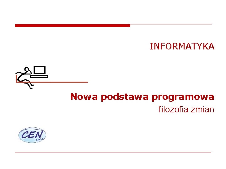 INFORMATYKA Nowa podstawa programowa filozofia zmian 