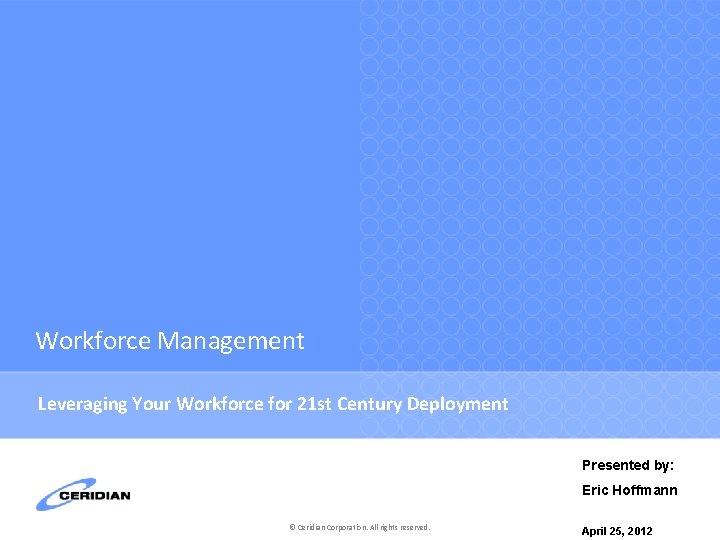 Workforce Management Leveraging Your Workforce for 21 st Century Deployment Presented by: Eric Hoffmann