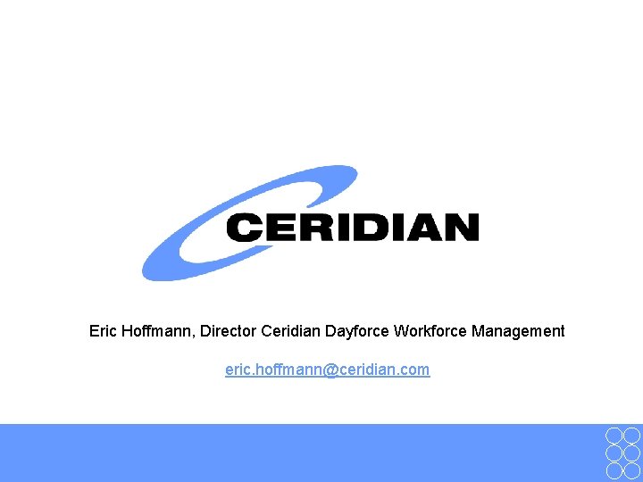Eric Hoffmann, Director Ceridian Dayforce Workforce Management eric. hoffmann@ceridian. com 