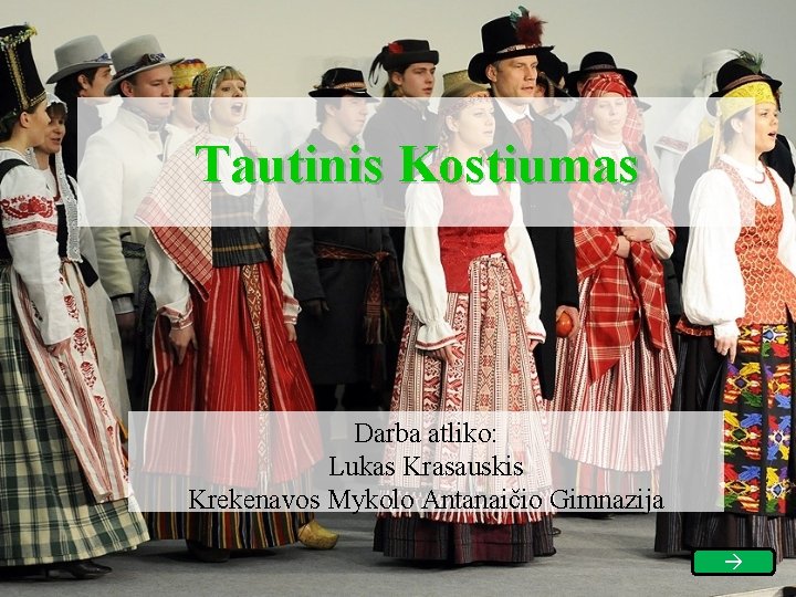 Tautinis Kostiumas Darba atliko: Lukas Krasauskis Krekenavos Mykolo Antanaičio Gimnazija 