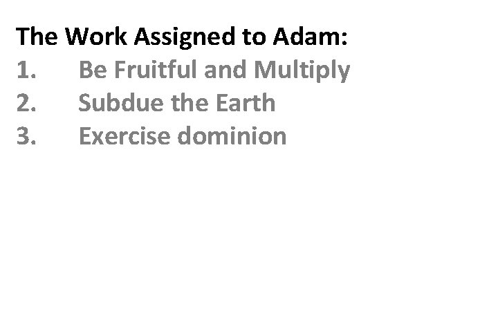 The Work Assigned to Adam: 1. Be Fruitful and Multiply 2. Subdue the Earth