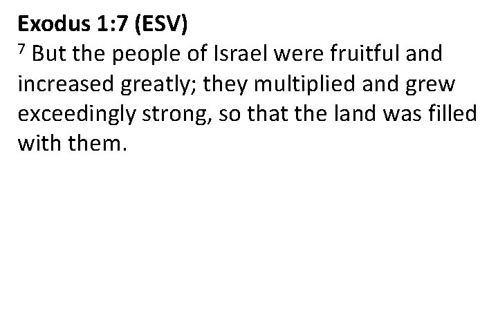 Exodus 1: 7 (ESV) 7 But the people of Israel were fruitful and increased