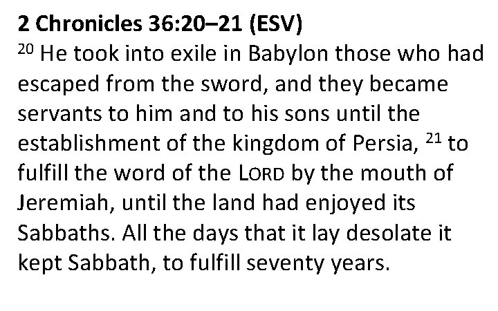 2 Chronicles 36: 20– 21 (ESV) 20 He took into exile in Babylon those