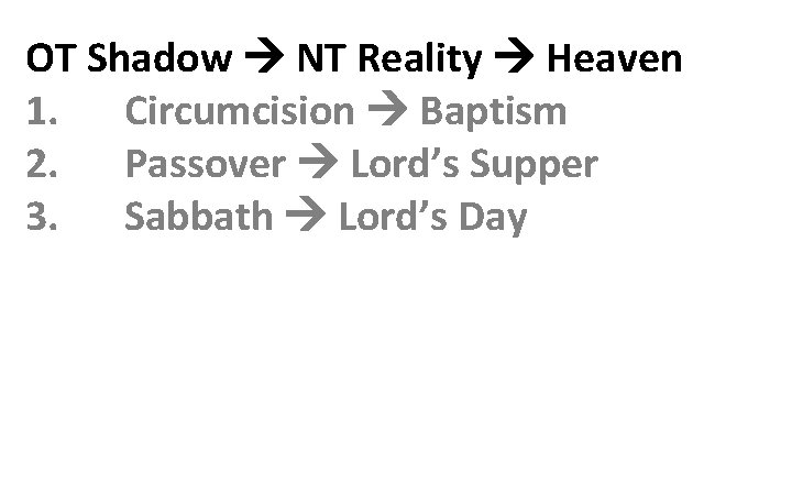 OT Shadow NT Reality Heaven 1. Circumcision Baptism 2. Passover Lord’s Supper 3. Sabbath