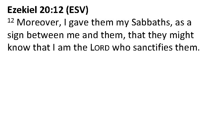 Ezekiel 20: 12 (ESV) 12 Moreover, I gave them my Sabbaths, as a sign
