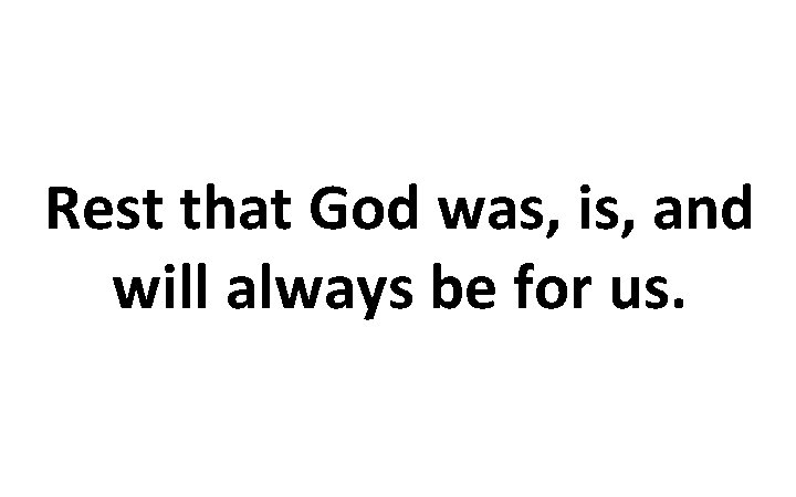 Rest that God was, is, and will always be for us. 