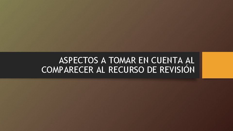 ASPECTOS A TOMAR EN CUENTA AL COMPARECER AL RECURSO DE REVISIÓN 