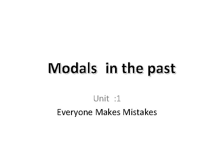 Modals in the past Unit : 1 Everyone Makes Mistakes 