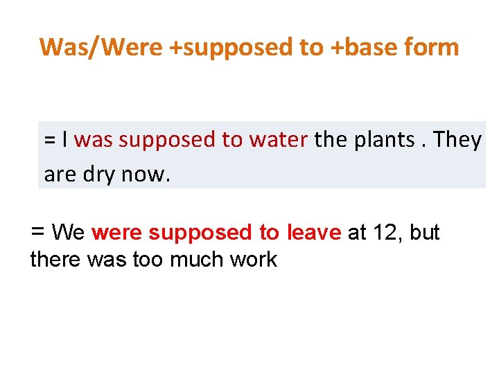 Was/Were +supposed to +base form = I was supposed to water the plants. They