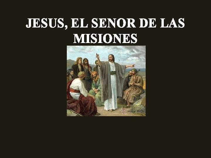 JESUS, EL SENOR DE LAS MISIONES JESUS, EL SENOR DE LAS MISIONES