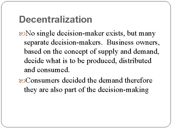 Decentralization No single decision-maker exists, but many separate decision-makers. Business owners, based on the