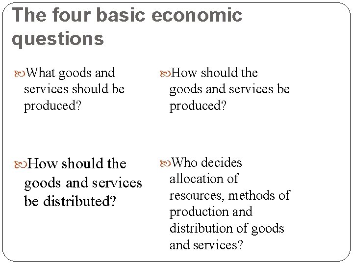 The four basic economic questions What goods and services should be produced? How should