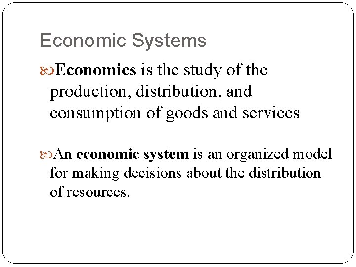 Economic Systems Economics is the study of the production, distribution, and consumption of goods