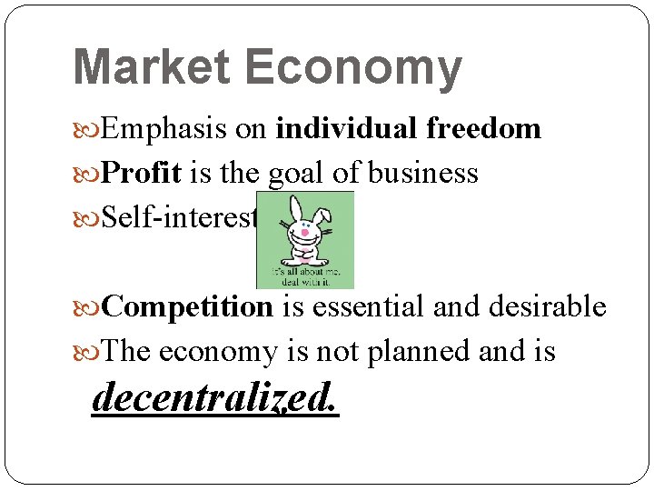 Market Economy Emphasis on individual freedom Profit is the goal of business Self-interest Competition