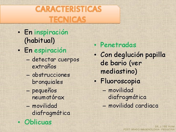 CARACTERISTICAS TECNICAS • En inspiración (habitual) • En espiración – detectar cuerpos extraños –