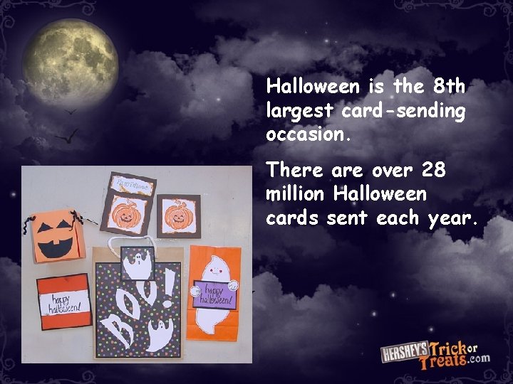 Halloween is the 8 th largest card-sending occasion. There are over 28 million Halloween Halloween is the 8 th largest card-sending occasion. There are over 28 million Halloween