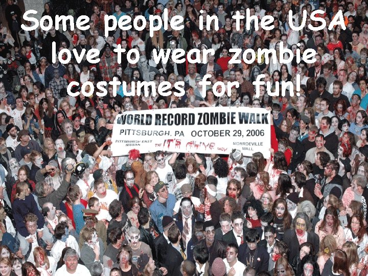 Some people in the USA love to wear zombie costumes for fun! Some people in the USA love to wear zombie costumes for fun!