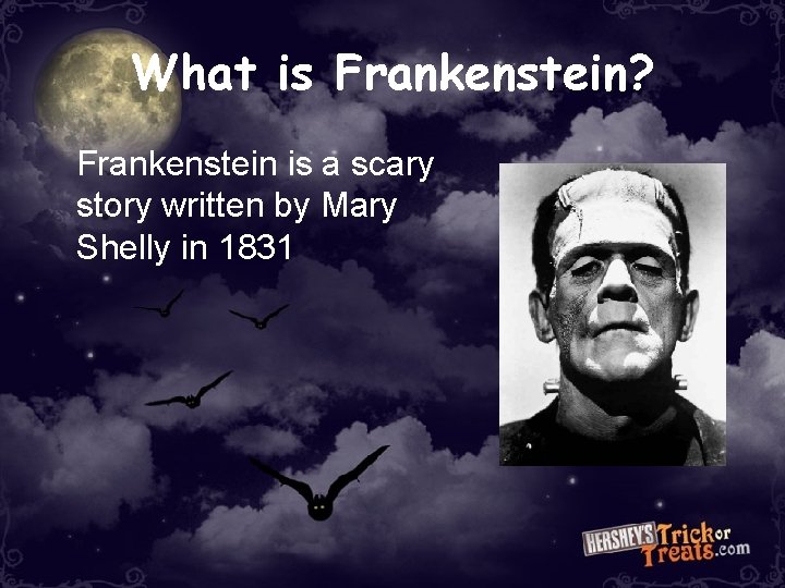 What is Frankenstein? Frankenstein is a scary story written by Mary Shelly in 1831 What is Frankenstein? Frankenstein is a scary story written by Mary Shelly in 1831