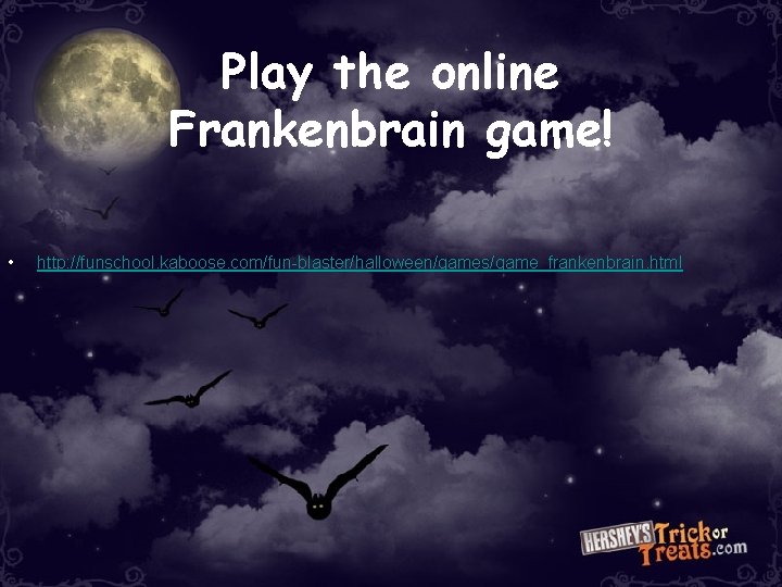 Play the online Frankenbrain game! • http: //funschool. kaboose. com/fun-blaster/halloween/games/game_frankenbrain. html Play the online Frankenbrain game! • http: //funschool. kaboose. com/fun-blaster/halloween/games/game_frankenbrain. html
