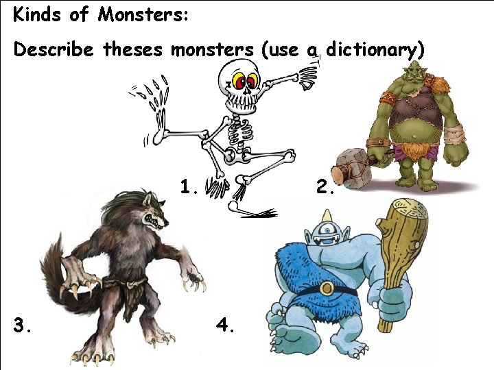 Kinds of Monsters: Describe theses monsters (use a dictionary) 1. 3. 2. 4. Kinds of Monsters: Describe theses monsters (use a dictionary) 1. 3. 2. 4.