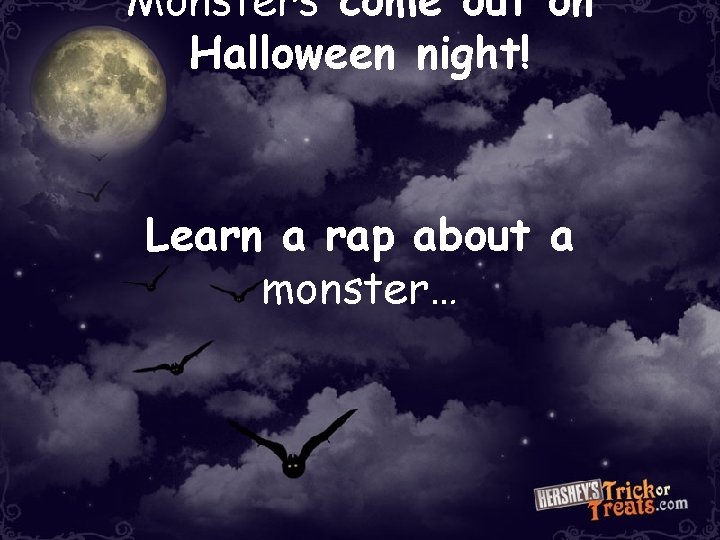 Monsters come out on Halloween night! Learn a rap about a monster… Monsters come out on Halloween night! Learn a rap about a monster…