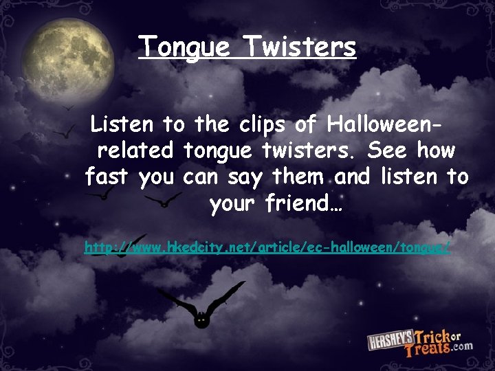 Tongue Twisters Listen to the clips of Halloweenrelated tongue twisters. See how fast you Tongue Twisters Listen to the clips of Halloweenrelated tongue twisters. See how fast you