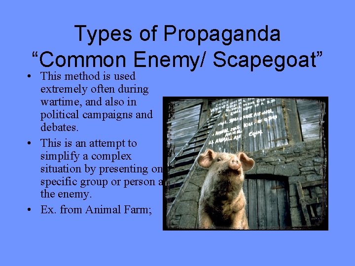 Types of Propaganda “Common Enemy/ Scapegoat” • This method is used extremely often during