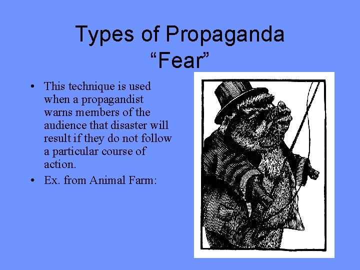 Types of Propaganda “Fear” • This technique is used when a propagandist warns members