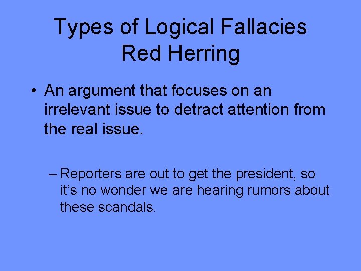 Types of Logical Fallacies Red Herring • An argument that focuses on an irrelevant