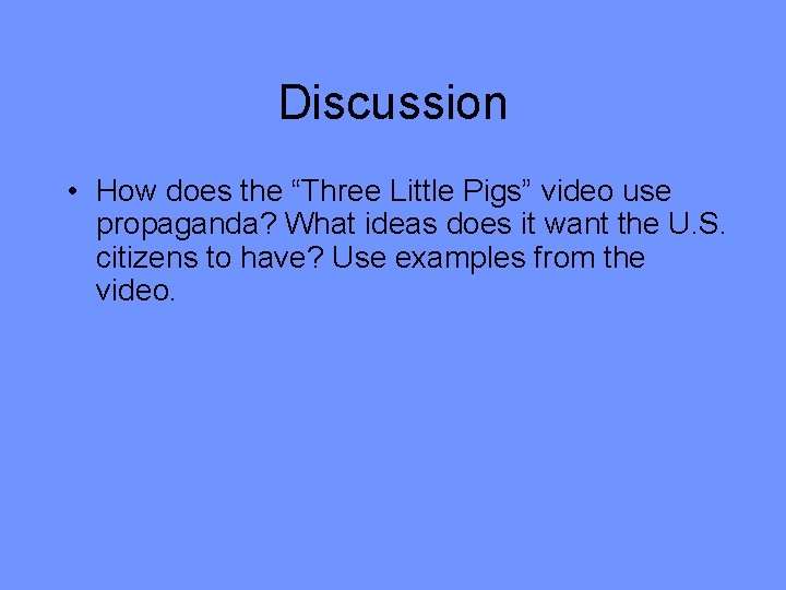 Discussion • How does the “Three Little Pigs” video use propaganda? What ideas does
