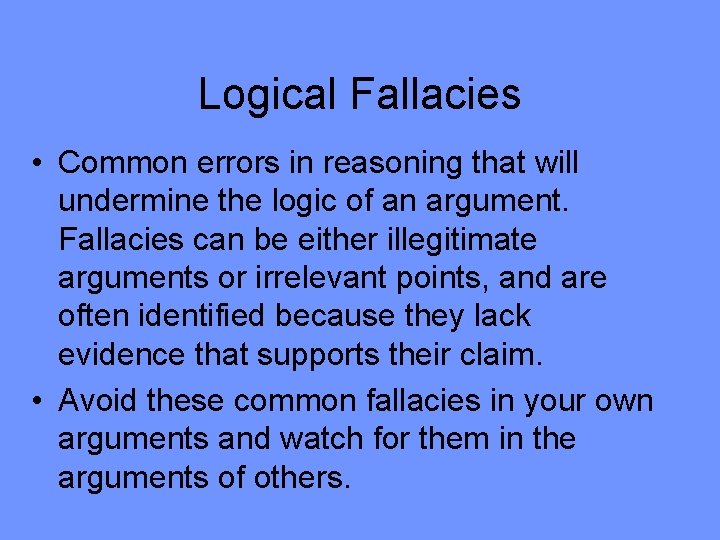 Logical Fallacies • Common errors in reasoning that will undermine the logic of an