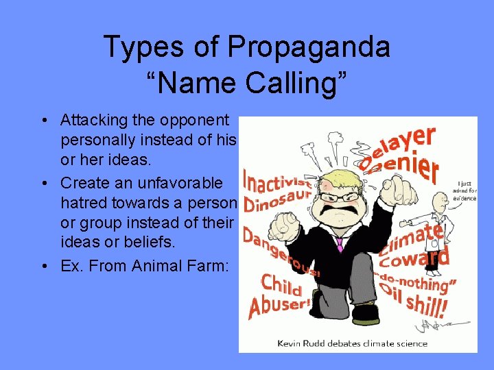 Types of Propaganda “Name Calling” • Attacking the opponent personally instead of his or