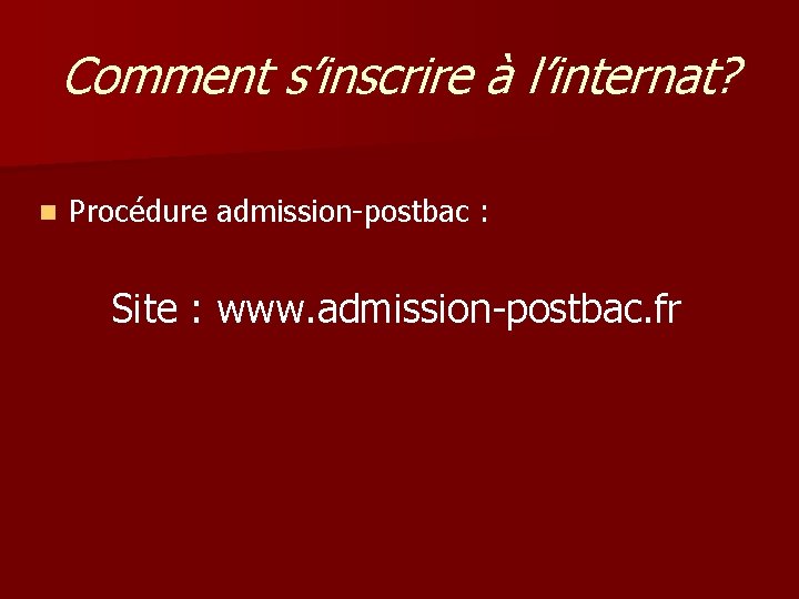 Comment s’inscrire à l’internat? n Procédure admission-postbac : Site : www. admission-postbac. fr 