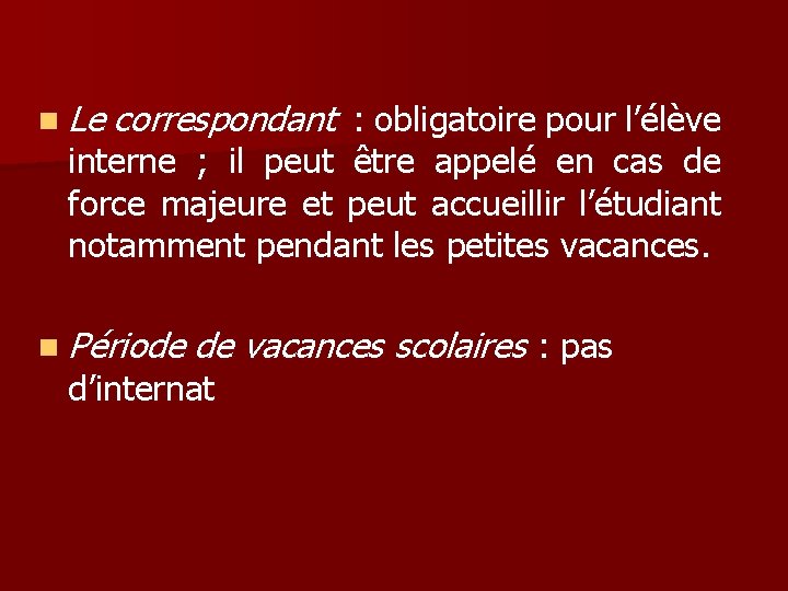 n Le correspondant : obligatoire pour l’élève interne ; il peut être appelé en