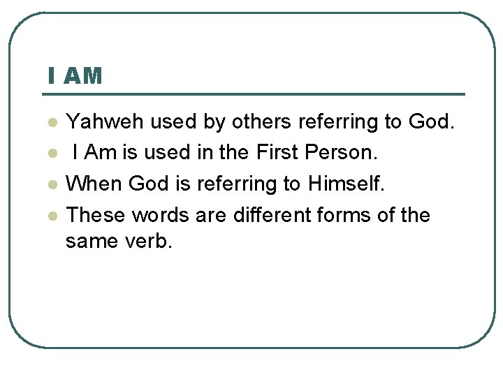 I AM l l Yahweh used by others referring to God. I Am is