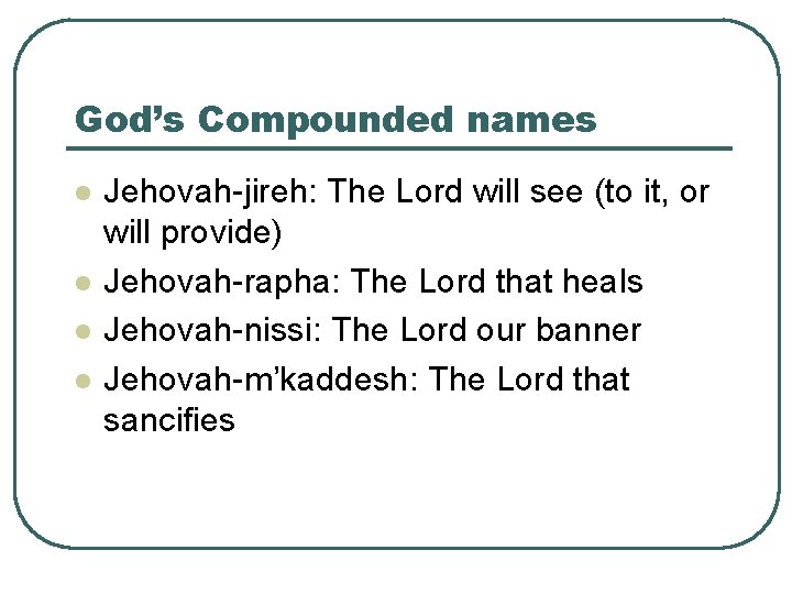 God’s Compounded names l l Jehovah-jireh: The Lord will see (to it, or will