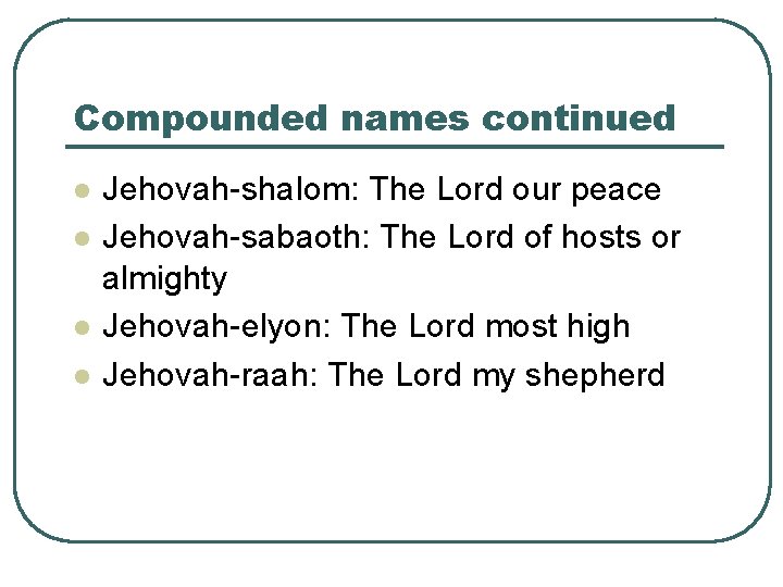 Compounded names continued l l Jehovah-shalom: The Lord our peace Jehovah-sabaoth: The Lord of