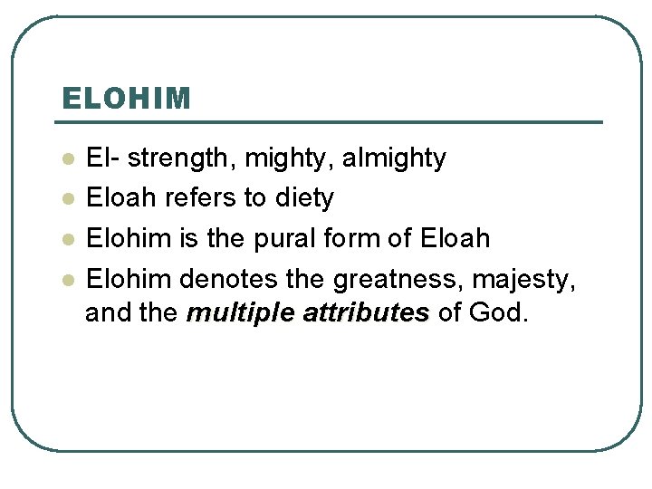 ELOHIM l l El- strength, mighty, almighty Eloah refers to diety Elohim is the