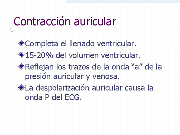 Contracción auricular Completa el llenado ventricular. 15 -20% del volumen ventricular. Reflejan los trazos