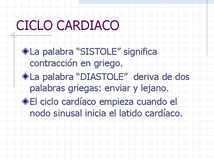 CICLO CARDIACO La palabra “SISTOLE” significa contracción en griego. La palabra “DIASTOLE” deriva de