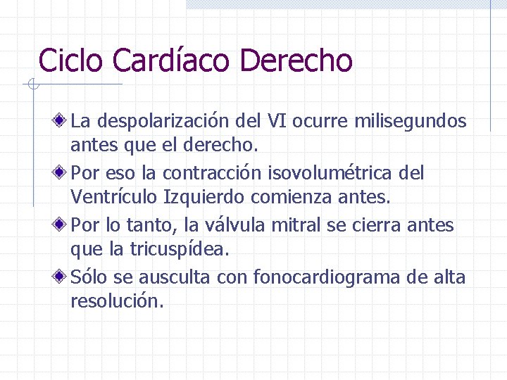 Ciclo Cardíaco Derecho La despolarización del VI ocurre milisegundos antes que el derecho. Por