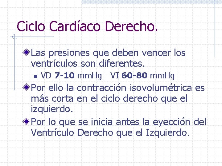 Ciclo Cardíaco Derecho. Las presiones que deben vencer los ventrículos son diferentes. n VD