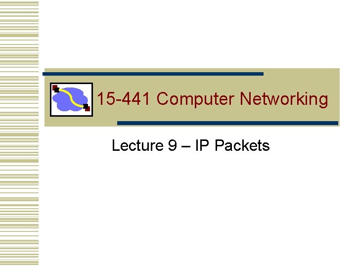 15 -441 Computer Networking Lecture 9 – IP Packets 