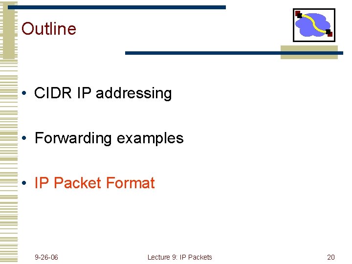Outline • CIDR IP addressing • Forwarding examples • IP Packet Format 9 -26