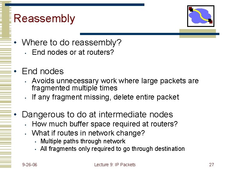 Reassembly • Where to do reassembly? • End nodes or at routers? • End