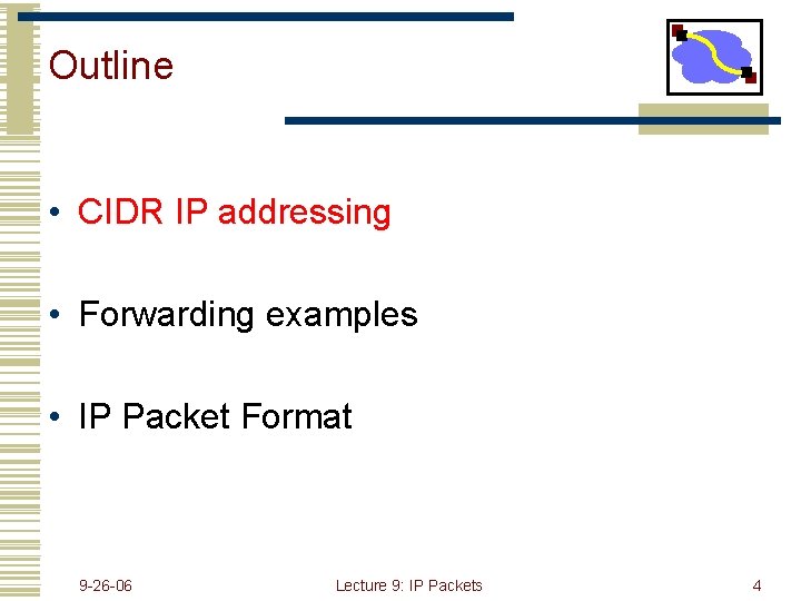 Outline • CIDR IP addressing • Forwarding examples • IP Packet Format 9 -26