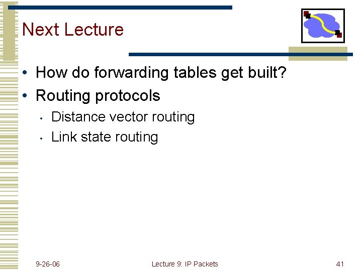 Next Lecture • How do forwarding tables get built? • Routing protocols • •