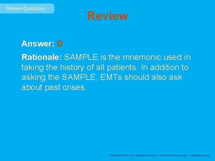 Review Answer: D Rationale: SAMPLE is the mnemonic used in taking the history of